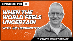 When the World Feels Uncertain with Jim Herrington