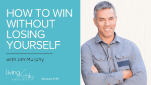 How to Win Without Losing Yourself with Jim Murphy