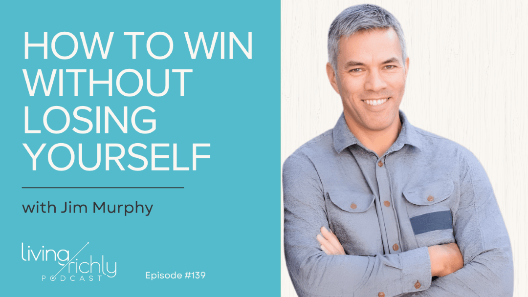 How to Win Without Losing Yourself with Jim Murphy