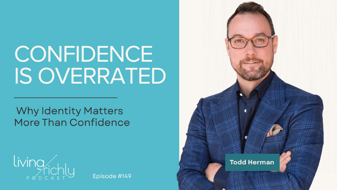 Confidence Is Overrated: Why Identity Matters More Than Confidence | with Todd Herman